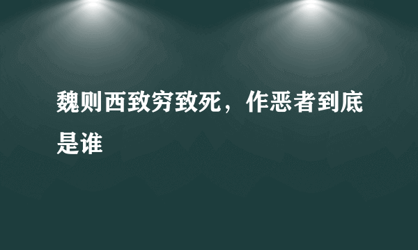 魏则西致穷致死，作恶者到底是谁