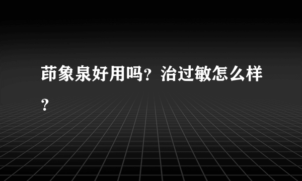 茚象泉好用吗？治过敏怎么样？