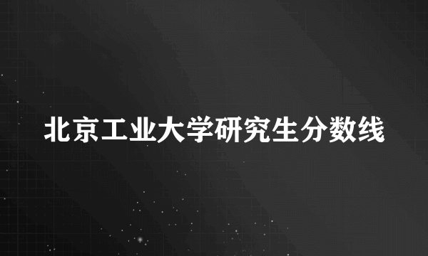 北京工业大学研究生分数线