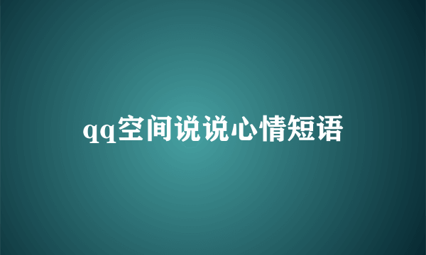 qq空间说说心情短语