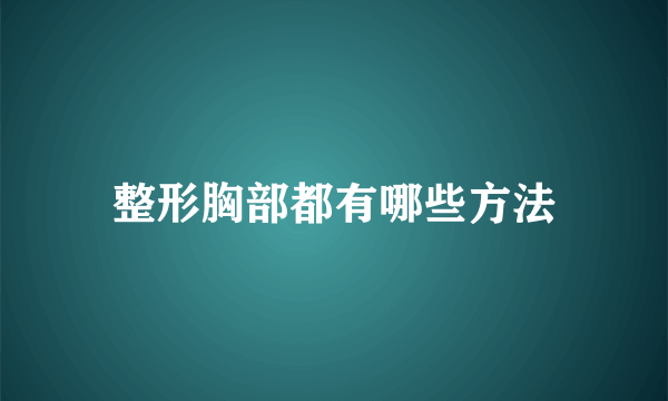 整形胸部都有哪些方法