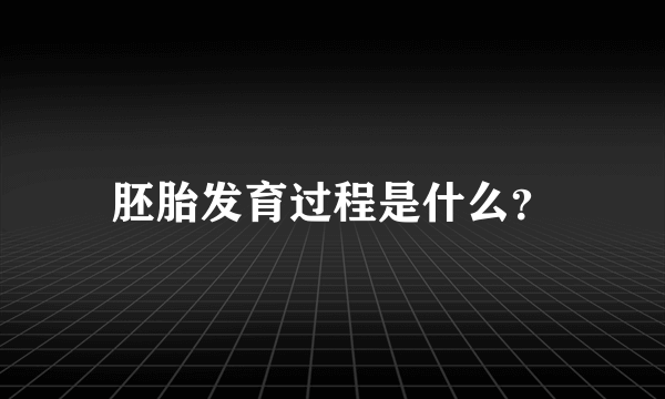 胚胎发育过程是什么？