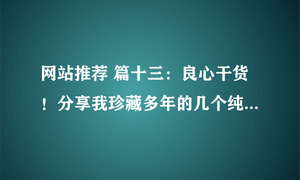 网站推荐 篇十三：良心干货！分享我珍藏多年的几个纯净版电脑系统下载网站【建议收藏】