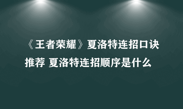 《王者荣耀》夏洛特连招口诀推荐 夏洛特连招顺序是什么