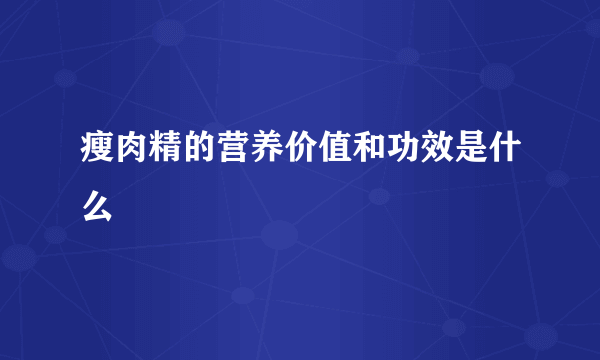 瘦肉精的营养价值和功效是什么