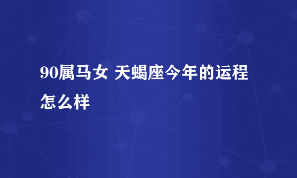 90属马女 天蝎座今年的运程怎么样