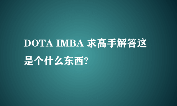 DOTA IMBA 求高手解答这是个什么东西?