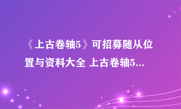 《上古卷轴5》可招募随从位置与资料大全 上古卷轴5随从大全