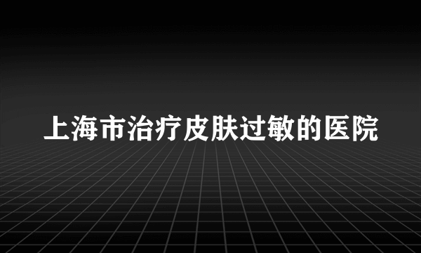 上海市治疗皮肤过敏的医院