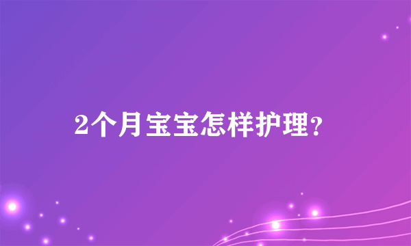 2个月宝宝怎样护理？