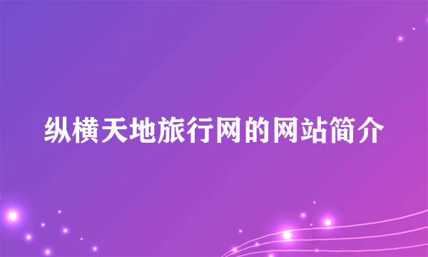 纵横天地旅行网的网站简介