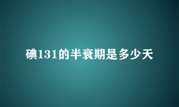 碘131的半衰期是多少天