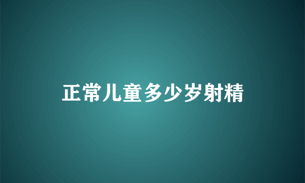 正常儿童多少岁射精