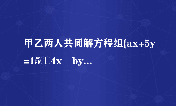 甲乙两人共同解方程组{ax+5y=15①4x−by=−2②由于甲看错了方程①中的a，得到方程组的解为{x=−3y=−1，乙看错了方程②中的b，得到方程组的解为{x=5y=4，试计算a2014+(−110b)2015的值.