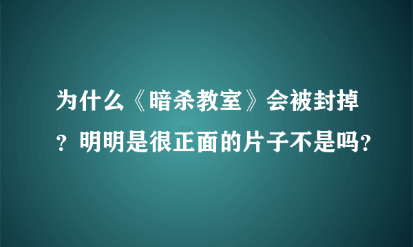 为什么《暗杀教室》会被封掉？明明是很正面的片子不是吗？