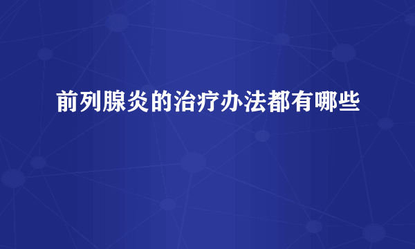 前列腺炎的治疗办法都有哪些