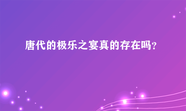 唐代的极乐之宴真的存在吗？