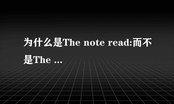 为什么是The note read:而不是The note