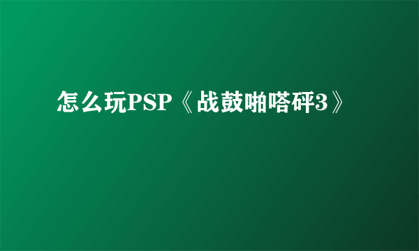 怎么玩PSP《战鼓啪嗒砰3》