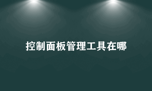 控制面板管理工具在哪