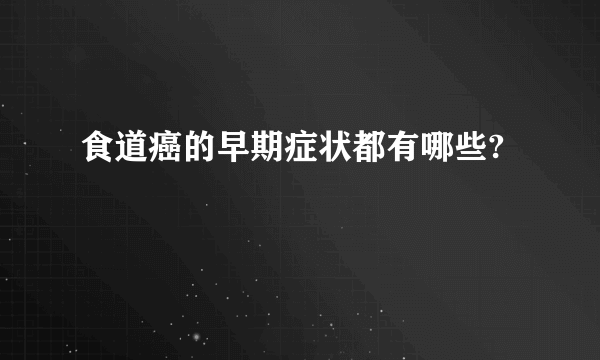 食道癌的早期症状都有哪些?