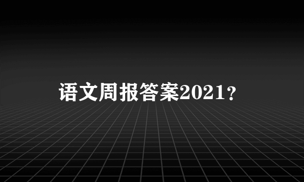 语文周报答案2021？