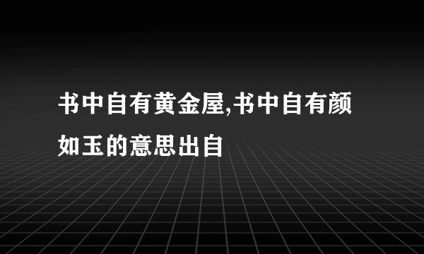 书中自有黄金屋,书中自有颜如玉的意思出自