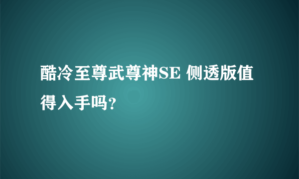 酷冷至尊武尊神SE 侧透版值得入手吗？