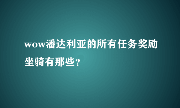 wow潘达利亚的所有任务奖励坐骑有那些？