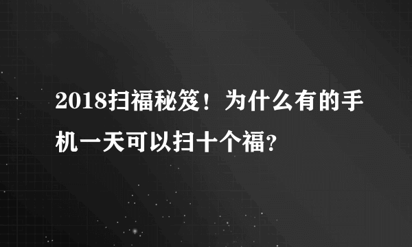 2018扫福秘笈！为什么有的手机一天可以扫十个福？