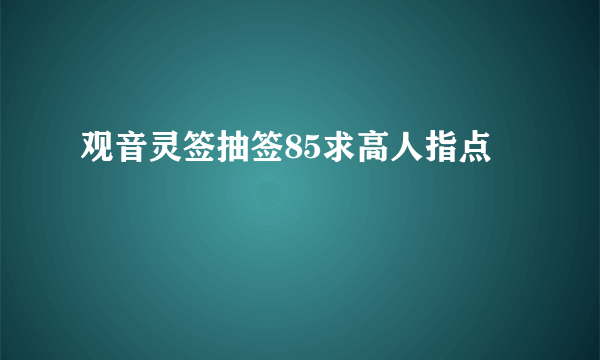 观音灵签抽签85求高人指点