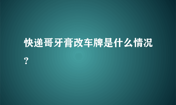 快递哥牙膏改车牌是什么情况？