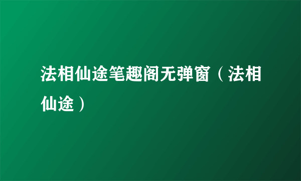 法相仙途笔趣阁无弹窗（法相仙途）