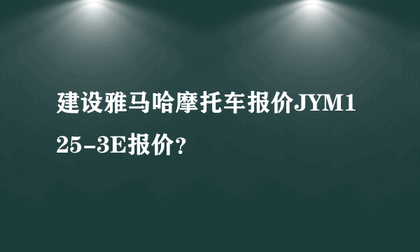 建设雅马哈摩托车报价JYM125-3E报价？