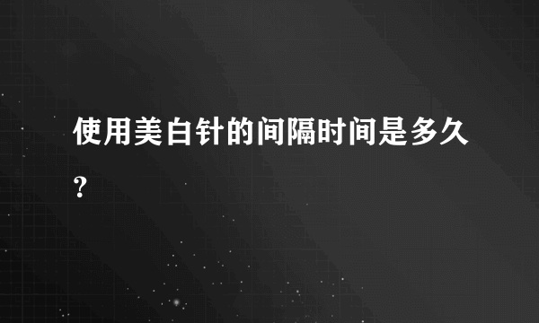 使用美白针的间隔时间是多久？