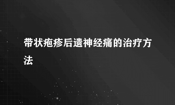 带状疱疹后遗神经痛的治疗方法