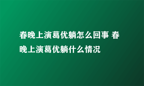 春晚上演葛优躺怎么回事 春晚上演葛优躺什么情况