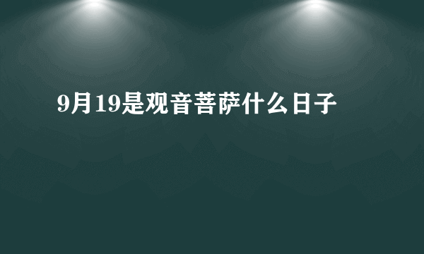 9月19是观音菩萨什么日子