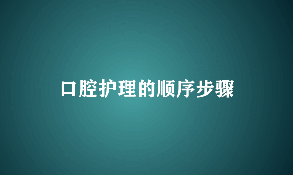 口腔护理的顺序步骤