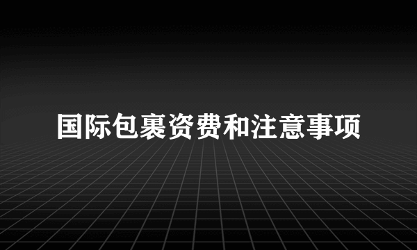 国际包裹资费和注意事项