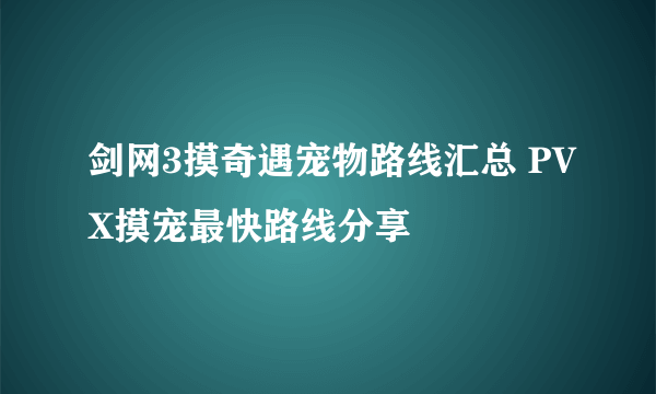 剑网3摸奇遇宠物路线汇总 PVX摸宠最快路线分享