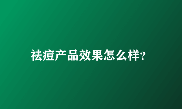 祛痘产品效果怎么样？