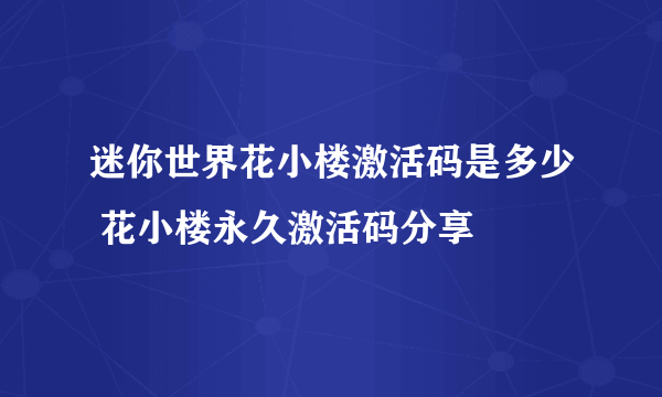 迷你世界花小楼激活码是多少 花小楼永久激活码分享