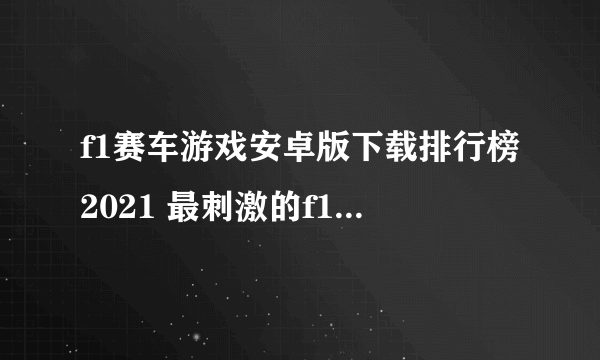 f1赛车游戏安卓版下载排行榜2021 最刺激的f1赛车游戏大全合集