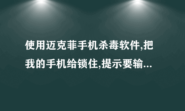 使用迈克菲手机杀毒软件,把我的手机给锁住,提示要输入PIN码,可是根本就不知道手机的PIN码是多少