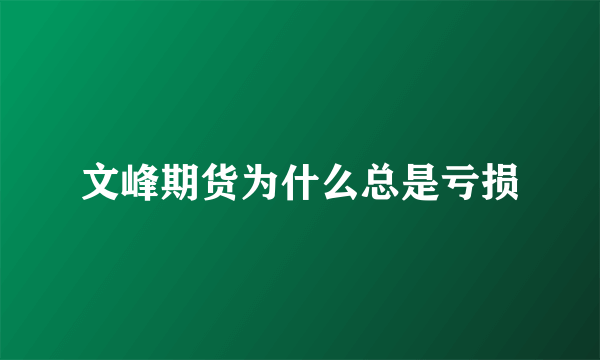 文峰期货为什么总是亏损