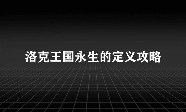 洛克王国永生的定义攻略