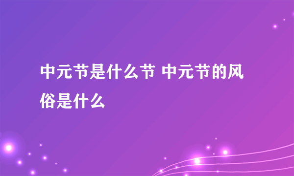 中元节是什么节 中元节的风俗是什么