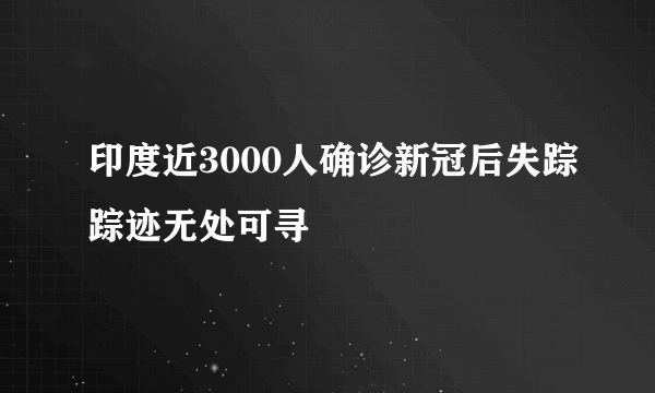 印度近3000人确诊新冠后失踪踪迹无处可寻