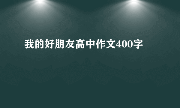 我的好朋友高中作文400字